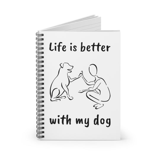 Life is better with my dog - Spiral Notebook
