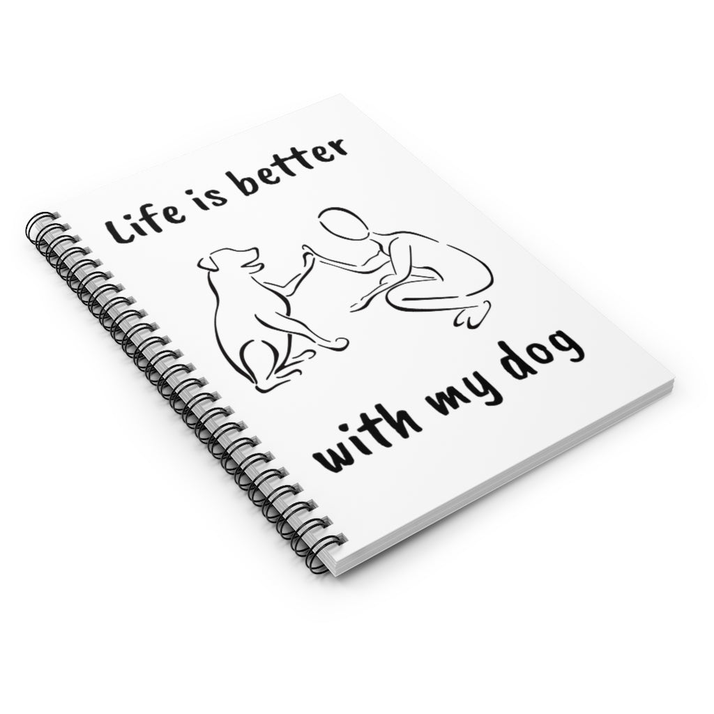 Life is better with my dog - Spiral Notebook